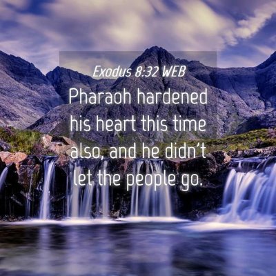 Picture 04 - Exodus 8:32 WEB - Pharaoh hardened his heart this time also, and he - Bible Verse Picture
