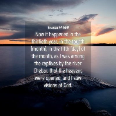 Picture 04 - Ezekiel 1:1 WEB - Now it happened in the thirtieth year, in the - Bible Verse Picture
