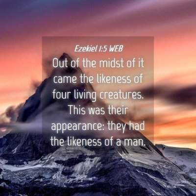 Picture 04 - Ezekiel 1:5 WEB - Out of the midst of it came the likeness of four - Bible Verse Picture