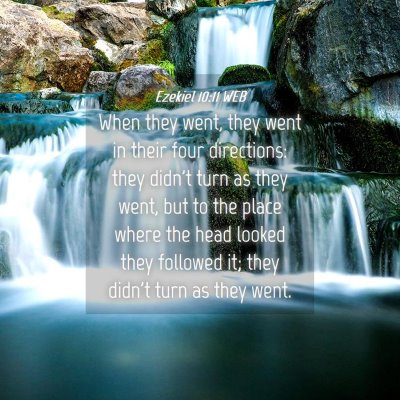 Picture 04 - Ezekiel 10:11 WEB - When they went, they went in their four - Bible Verse Picture