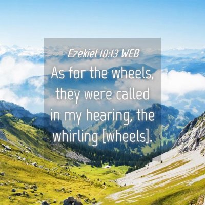 Picture 04 - Ezekiel 10:13 WEB - As for the wheels, they were called in my - Bible Verse Picture