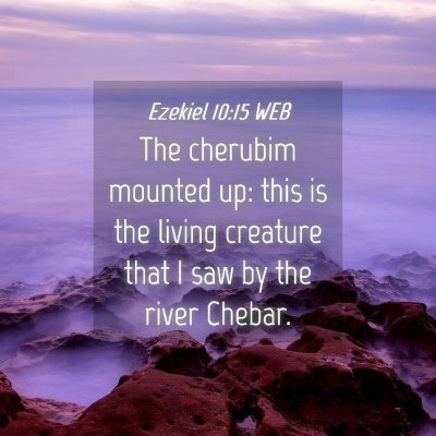 Picture 04 - Ezekiel 10:15 WEB - The cherubim mounted up: this is the living - Bible Verse Picture