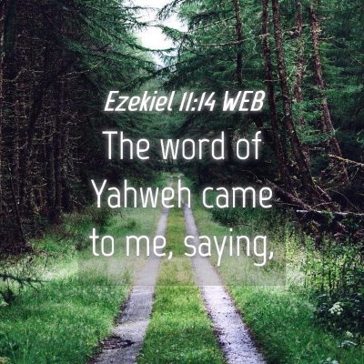 Picture 04 - Ezekiel 11:14 WEB - The word of Yahweh came to me, - Bible Verse Picture