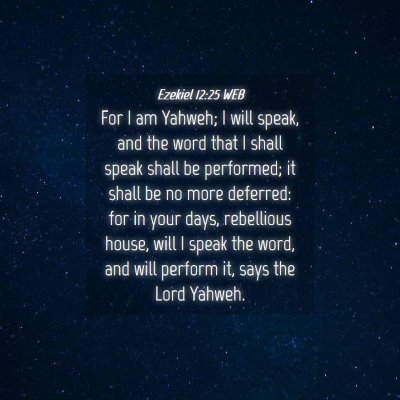 Picture 04 - Ezekiel 12:25 WEB - For I am Yahweh; I will speak, and the word that - Bible Verse Picture