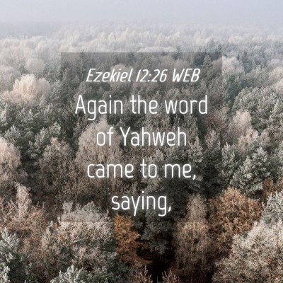 Picture 04 - Ezekiel 12:26 WEB - Again the word of Yahweh came to me, - Bible Verse Picture