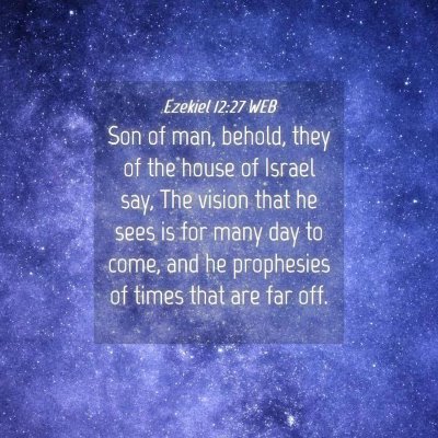Picture 04 - Ezekiel 12:27 WEB - Son of man, behold, they of the house of Israel - Bible Verse Picture