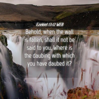 Picture 04 - Ezekiel 13:12 WEB - Behold, when the wall is fallen, shall it not be - Bible Verse Picture