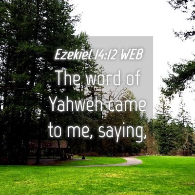 Picture 04 - Ezekiel 14:12 WEB - The word of Yahweh came to me, - Bible Verse Picture