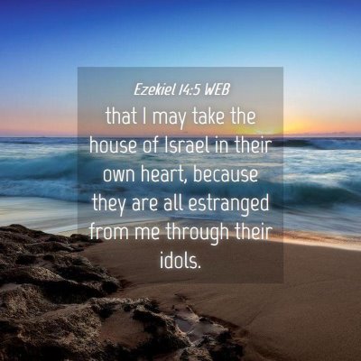 Picture 04 - Ezekiel 14:5 WEB - that I may take the house of Israel in their own - Bible Verse Picture