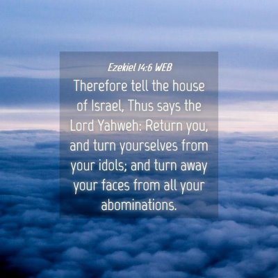 Picture 04 - Ezekiel 14:6 WEB - Therefore tell the house of Israel, Thus says the - Bible Verse Picture