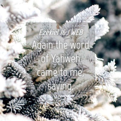 Picture 04 - Ezekiel 16:1 WEB - Again the word of Yahweh came to me, - Bible Verse Picture