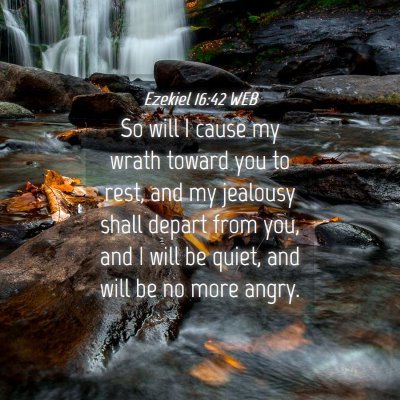 Picture 04 - Ezekiel 16:42 WEB - So will I cause my wrath toward you to rest, and - Bible Verse Picture