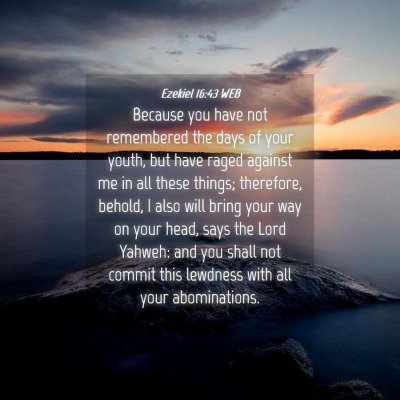 Picture 04 - Ezekiel 16:43 WEB - Because you have not remembered the days of your - Bible Verse Picture