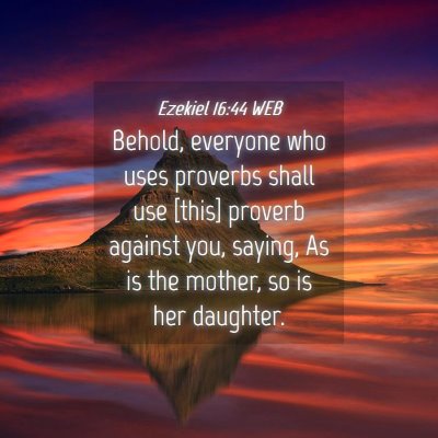 Picture 04 - Ezekiel 16:44 WEB - Behold, everyone who uses proverbs shall use - Bible Verse Picture