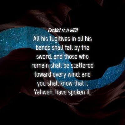 Picture 04 - Ezekiel 17:21 WEB - All his fugitives in all his bands shall fall by - Bible Verse Picture