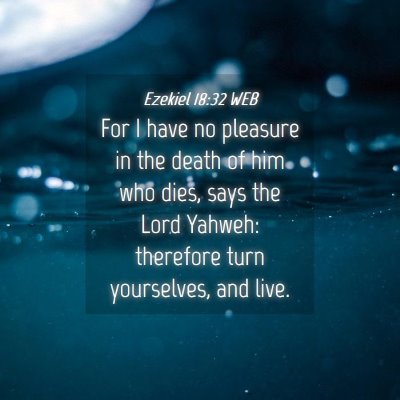 Picture 04 - Ezekiel 18:32 WEB - For I have no pleasure in the death of him who - Bible Verse Picture