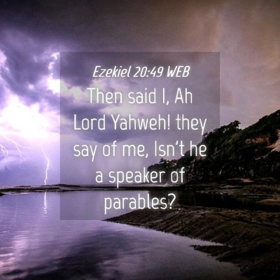 Picture 04 - Ezekiel 20:49 WEB - Then said I, Ah Lord Yahweh! they say of me, - Bible Verse Picture