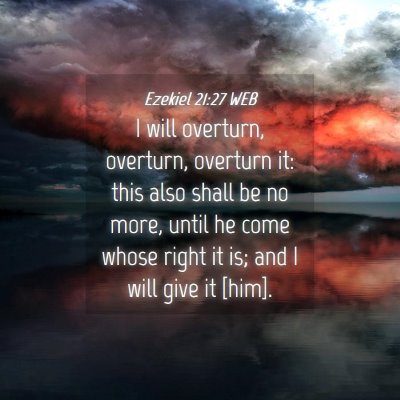 Picture 04 - Ezekiel 21:27 WEB - I will overturn, overturn, overturn it: this also - Bible Verse Picture