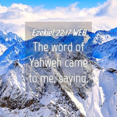 Picture 04 - Ezekiel 22:17 WEB - The word of Yahweh came to me, - Bible Verse Picture