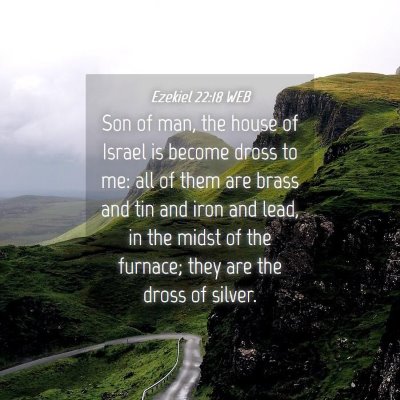 Picture 04 - Ezekiel 22:18 WEB - Son of man, the house of Israel is become dross - Bible Verse Picture
