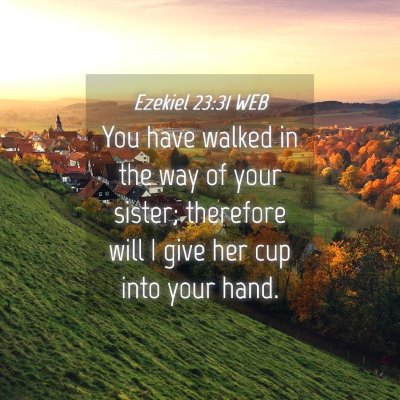 Picture 04 - Ezekiel 23:31 WEB - You have walked in the way of your sister; - Bible Verse Picture