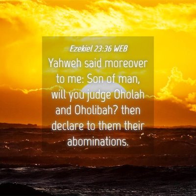 Picture 04 - Ezekiel 23:36 WEB - Yahweh said moreover to me: Son of man, will you - Bible Verse Picture