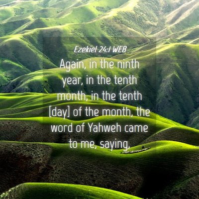 Picture 04 - Ezekiel 24:1 WEB - Again, in the ninth year, in the tenth month, in - Bible Verse Picture