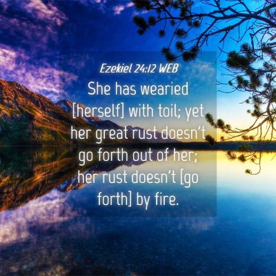Picture 04 - Ezekiel 24:12 WEB - She has wearied [herself] with toil; yet her - Bible Verse Picture