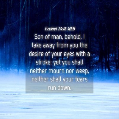 Picture 04 - Ezekiel 24:16 WEB - Son of man, behold, I take away from you the - Bible Verse Picture