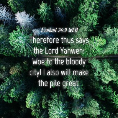 Picture 04 - Ezekiel 24:9 WEB - Therefore thus says the Lord Yahweh: Woe to the - Bible Verse Picture