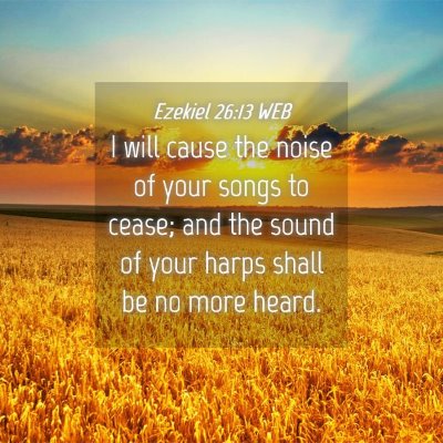 Picture 04 - Ezekiel 26:13 WEB - I will cause the noise of your songs to cease; - Bible Verse Picture