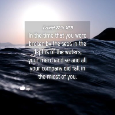 Picture 04 - Ezekiel 27:34 WEB - In the time that you were broken by the seas in - Bible Verse Picture