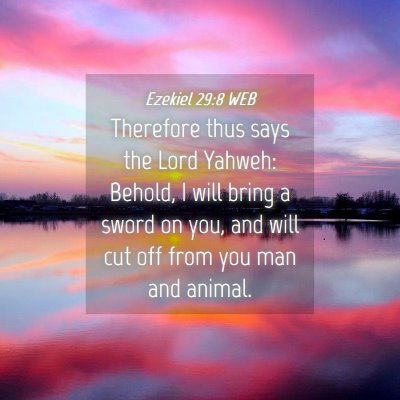 Picture 04 - Ezekiel 29:8 WEB - Therefore thus says the Lord Yahweh: Behold, I - Bible Verse Picture