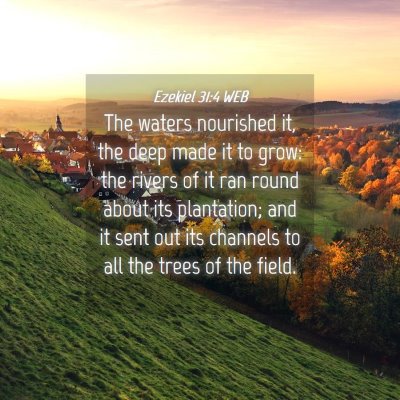 Picture 04 - Ezekiel 31:4 WEB - The waters nourished it, the deep made it to - Bible Verse Picture