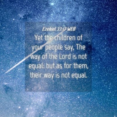 Picture 04 - Ezekiel 33:17 WEB - Yet the children of your people say, The way of - Bible Verse Picture