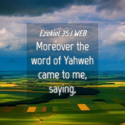 Picture 04 - Ezekiel 35:1 WEB - Moreover the word of Yahweh came to me, - Bible Verse Picture