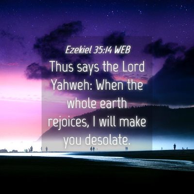 Picture 04 - Ezekiel 35:14 WEB - Thus says the Lord Yahweh: When the whole earth - Bible Verse Picture