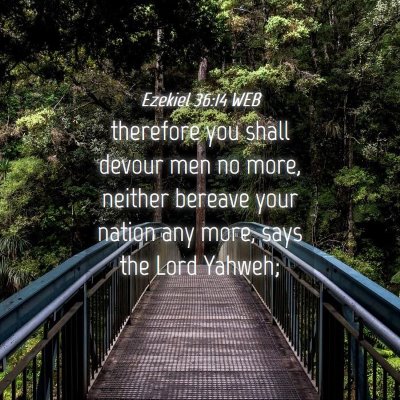 Picture 04 - Ezekiel 36:14 WEB - therefore you shall devour men no more, neither - Bible Verse Picture