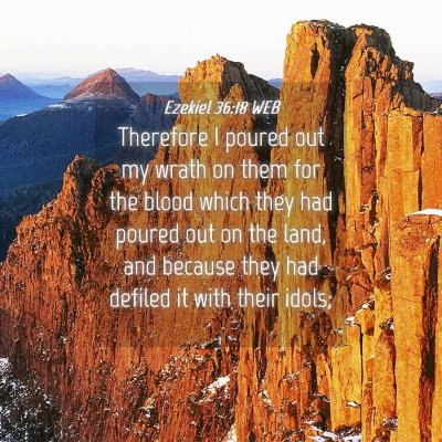 Picture 04 - Ezekiel 36:18 WEB - Therefore I poured out my wrath on them for the - Bible Verse Picture