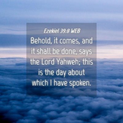 Picture 04 - Ezekiel 39:8 WEB - Behold, it comes, and it shall be done, says the - Bible Verse Picture