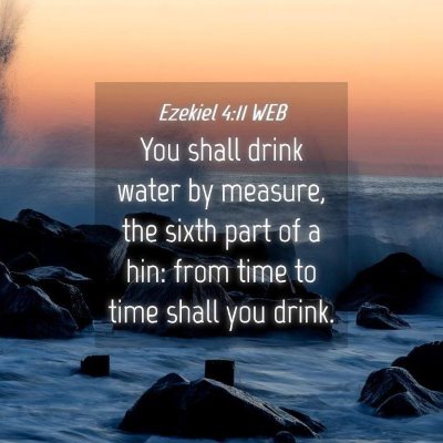 Picture 04 - Ezekiel 4:11 WEB - You shall drink water by measure, the sixth part - Bible Verse Picture