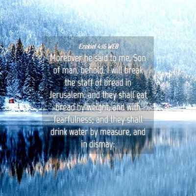 Picture 04 - Ezekiel 4:16 WEB - Moreover he said to me, Son of man, behold, I - Bible Verse Picture