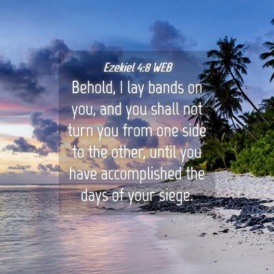 Picture 04 - Ezekiel 4:8 WEB - Behold, I lay bands on you, and you shall not - Bible Verse Picture