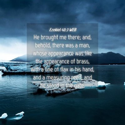 Picture 04 - Ezekiel 40:3 WEB - He brought me there; and, behold, there was a - Bible Verse Picture