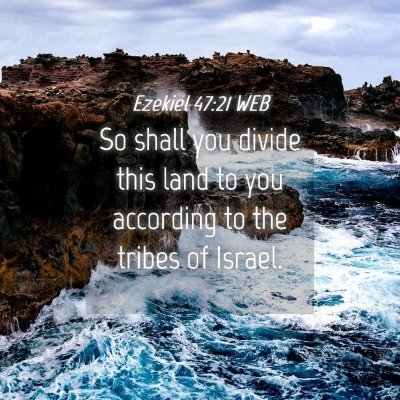 Picture 04 - Ezekiel 47:21 WEB - So shall you divide this land to you according to - Bible Verse Picture