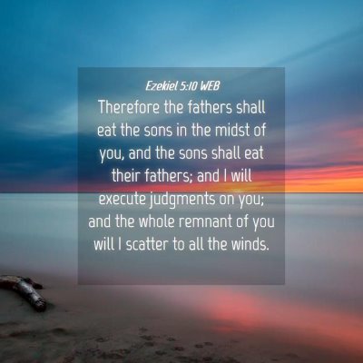 Picture 04 - Ezekiel 5:10 WEB - Therefore the fathers shall eat the sons in the - Bible Verse Picture