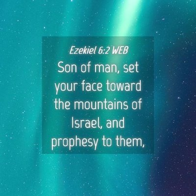 Picture 04 - Ezekiel 6:2 WEB - Son of man, set your face toward the mountains of - Bible Verse Picture