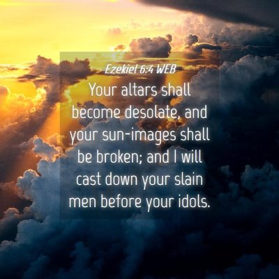 Picture 04 - Ezekiel 6:4 WEB - Your altars shall become desolate, and your - Bible Verse Picture