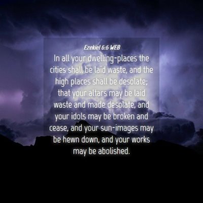 Picture 04 - Ezekiel 6:6 WEB - In all your dwelling-places the cities shall be - Bible Verse Picture