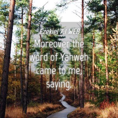 Picture 04 - Ezekiel 7:1 WEB - Moreover the word of Yahweh came to me, - Bible Verse Picture